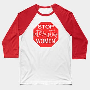 stop Interrupting Women Baseball T-Shirt